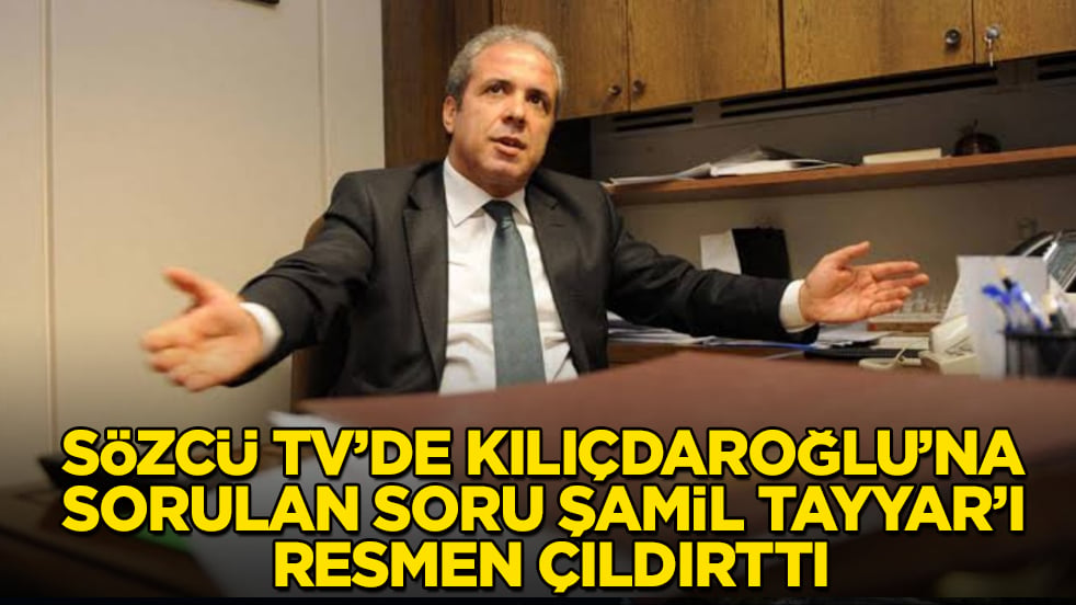 Sözcü TV’de Kılıçdaroğlu’na sorulan soru Şamil Tayyar’ı resmen çıldırttı
