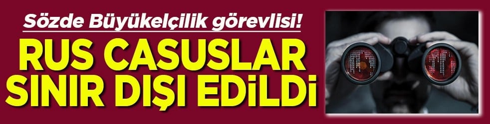 Sözde Büyükelçilik görevlisi Rus casuslar sınır dışı edildi