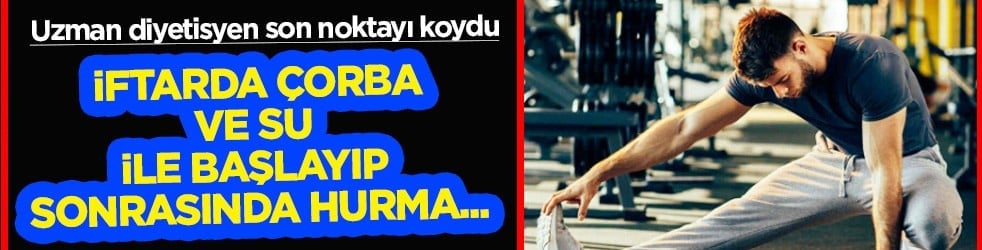 Sporcular için beslenme önerileri geldi diyetisyenden: İftarda çorba ve su ile başlayıp sonrasında hurma...