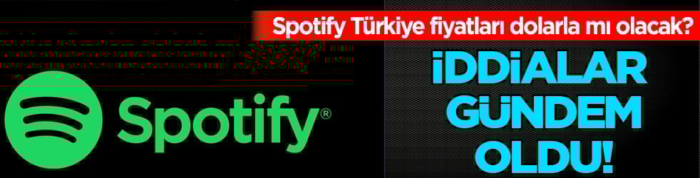 Spotify Türkiye fiyatları dolarla mı olacak? Spotify iddiaları gündem oldu! Fiyatı ne kadar olacak? 