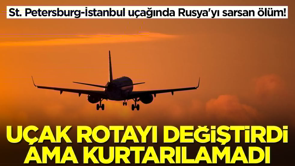 St. Petersburg-İstanbul uçağında Rusya'yı sarsan ölüm! Uçak rotayı değiştirdi ama kurtarılamadı