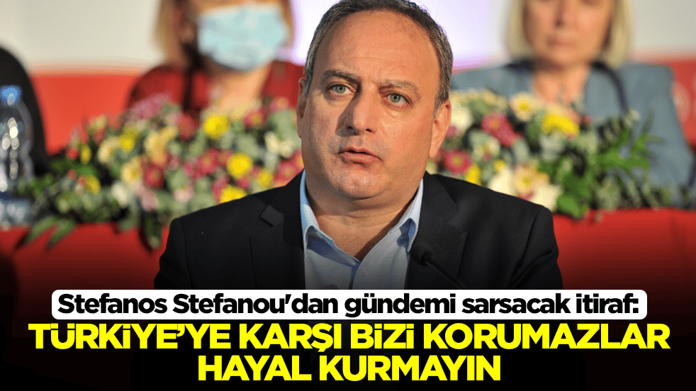 Stefanos Stefanou'dan gündemi sarsacak itiraf: Türkiye'ye karşı bizi korumazlar hayal kurmayın