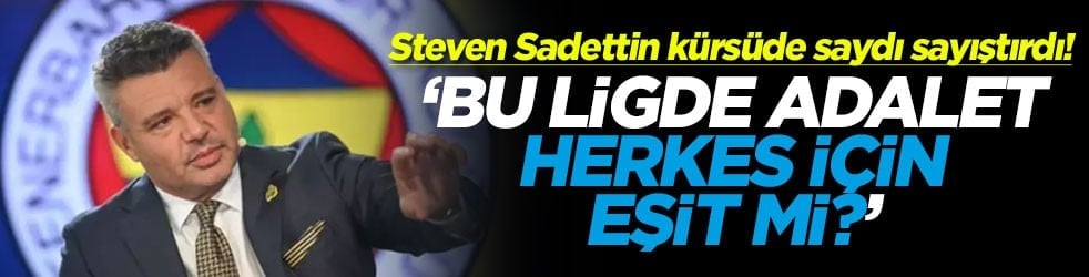 Steven Sadettin kürsüde saydı sayıştırdı! ‘Bu ligde adalet herkes için eşit mi?'