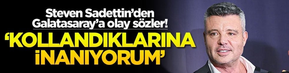 Steven Sadettin’den Galatasaray’a olay sözler! ‘Kollandıklarına inanıyorum'