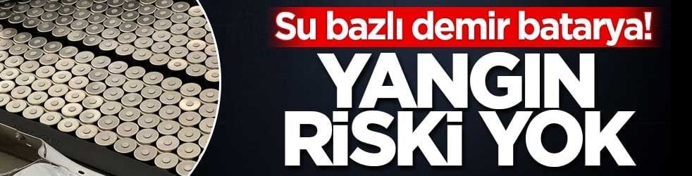 Su bazlı demir batarya! Yangın riski yok