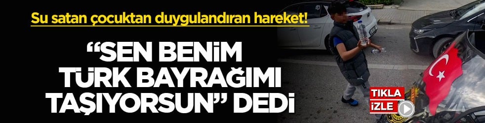 Su satan çocuktan duygulandıran hareket! "Sen benim Türk bayrağımı taşıyorsun" dedi