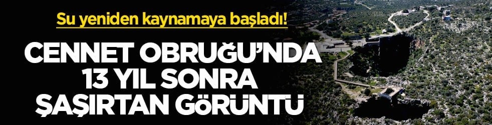 Su yeniden kaynamaya başladı! Cennet Obruğu’nda 13 yıl sonra şaşırtan görüntü