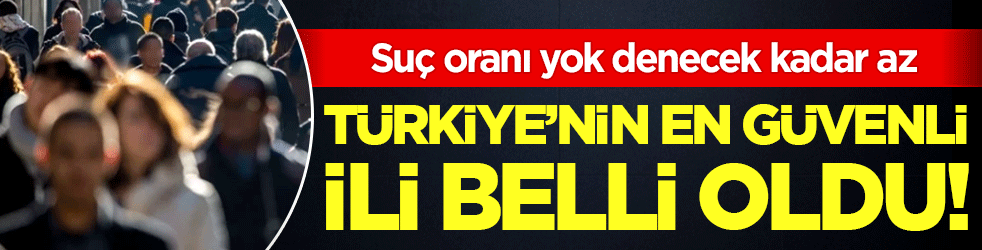 Suç oranı yok denecek kadar az! Türkiye'nin en güvenli ili belli oldu! 