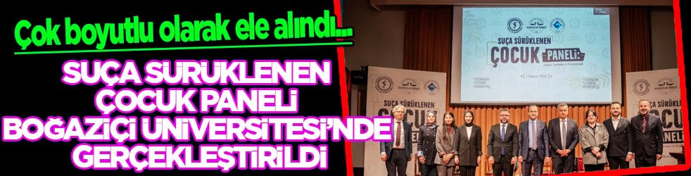 Suça Sürüklenen Çocuk Paneli Boğaziçi Üniversitesi’nde Gerçekleştirildi