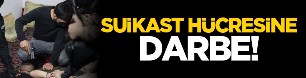 Suikast hücresine darbe!