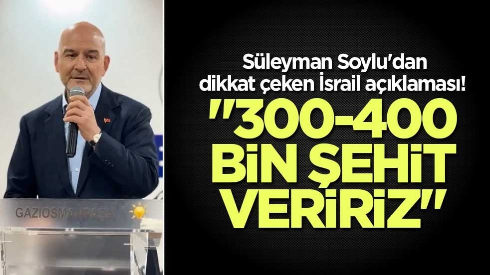 Süleyman Soylu'dan dikkat çeken İsrail açıklaması! "300-400 bin şehit veririz"