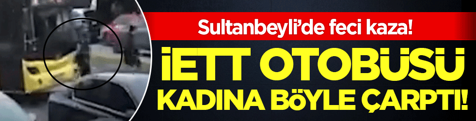 Sultanbeyli'de feci kaza: İEET otobüsü kadına böyle çarptı!