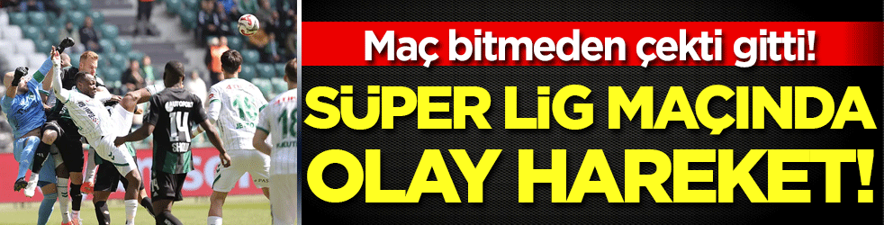 Süper Lig maçınca olay hareket: Maç bitmeden çekti gitti!