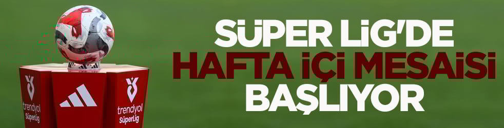Süper Lig'de hafta içi mesaisi başlıyor