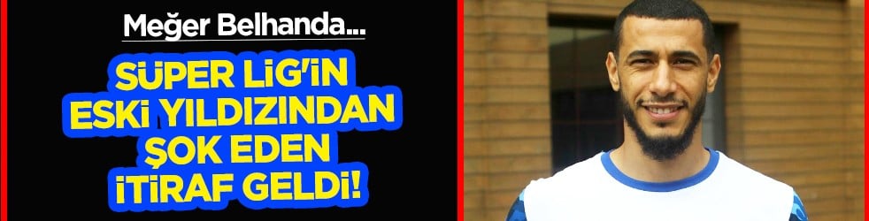 Süper Lig'in eski yıldızından şok eden itiraf: Belhanda elinde bıçakla bizi bekliyordu
