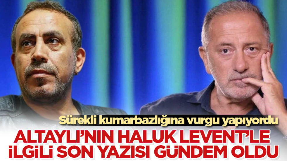 Sürekli kumarbazlığına vurgu yapıyordu! Fatih Altaylı’nın Haluk Levent’le ilgili son yazısı gündem oldu