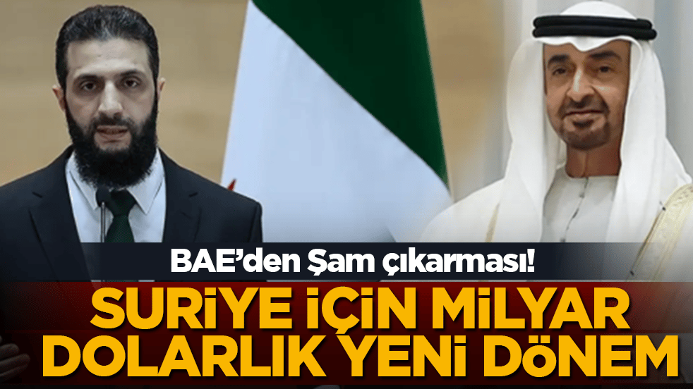 Suriye için milyar dolarlık yeni dönem: BAE’den Şam çıkarması