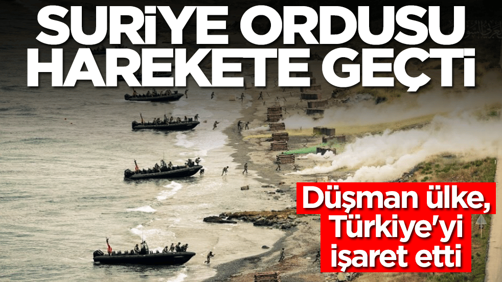 Suriye ordusu harekete geçti: Düşman ülke, Türkiye'yi işaret etti