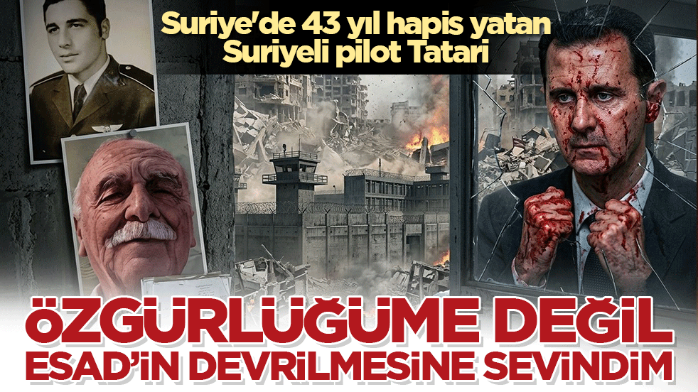 Suriye'de 43 yıl hapis yatan Suriyeli pilot Tatari: Özgürlüğüme değil, Esed'in devrilmesine sevindim