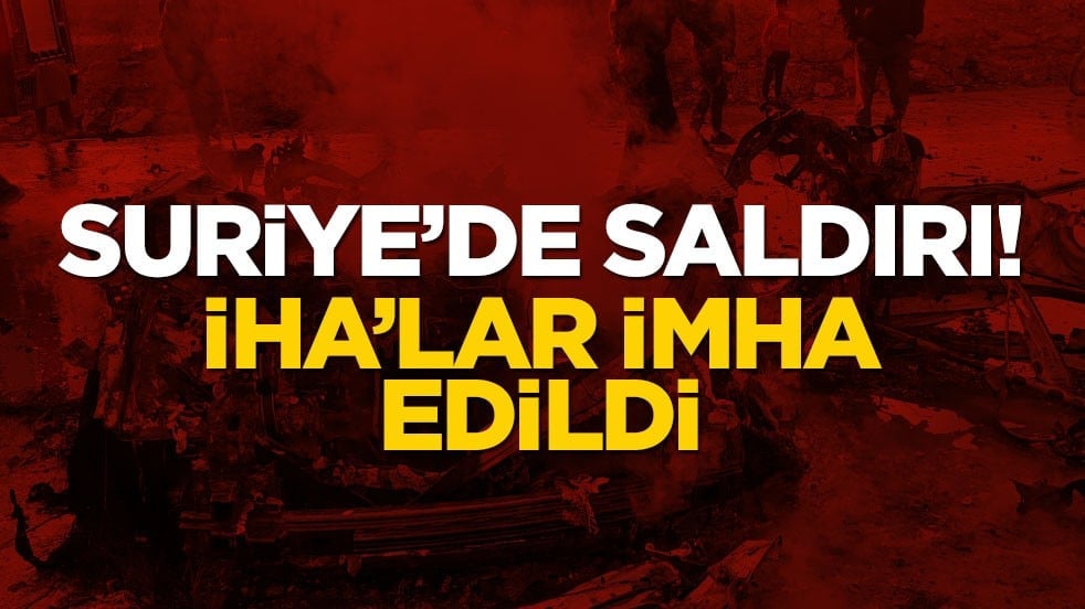 Suriye'de saldırı! İHA'lar imha edildi