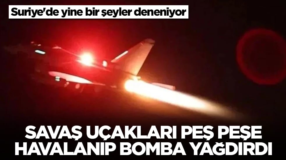 Suriye'de yine bir şeyler deneniyor: Savaş uçakları peş peşe havalanıp bomba yağdırdı