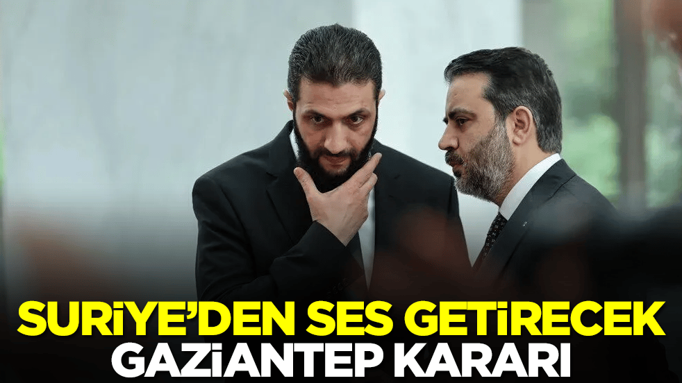 Suriye'den ses getirecek Gaziantep kararı