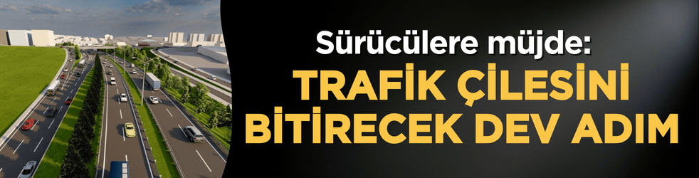 Sürücülere müjde: Trafik çilesini bitirecek dev adım