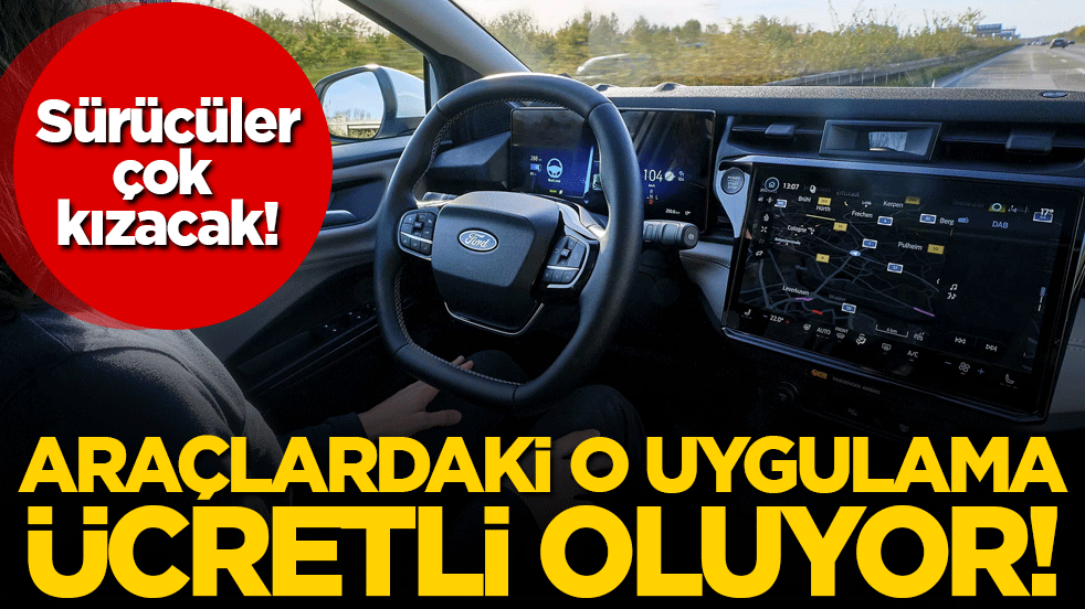 Sürücüler çok kızacak: Araçlardaki o uygulama ücretli oluyor!