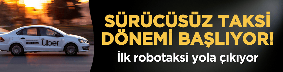 Sürücüsüz taksi dönemi başlıyor! İlk robotaksi yola çıkıyor