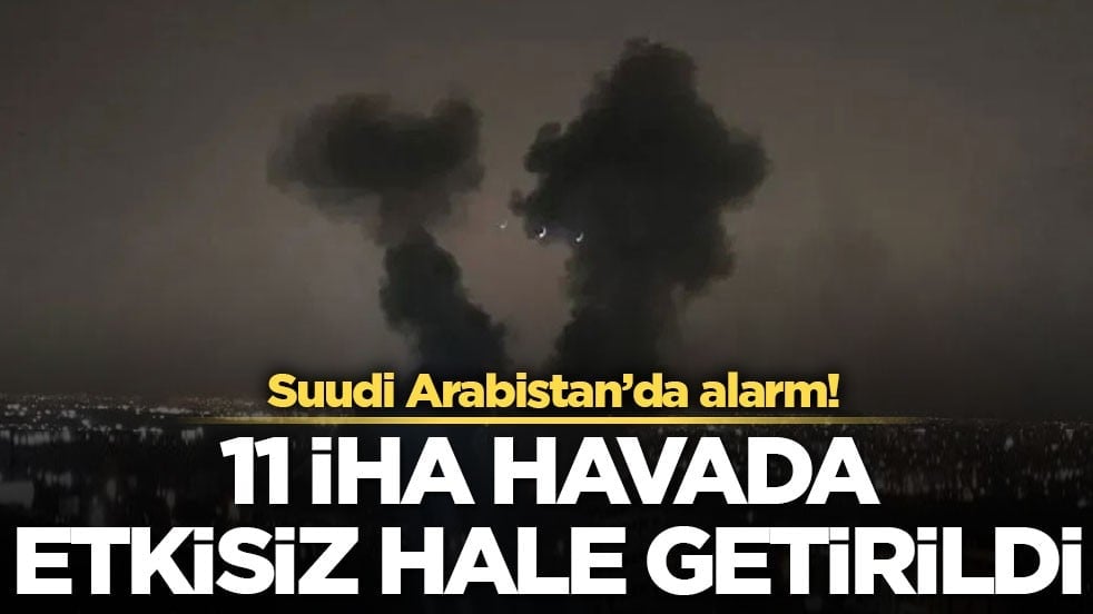 Suudi Arabistan’da alarm! 11 İHA havada etkisiz hale getirildi