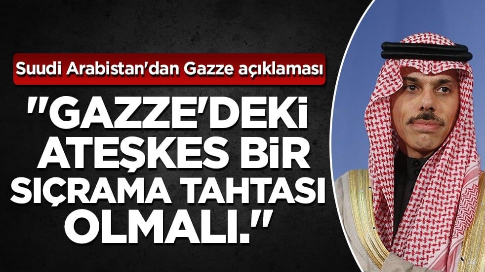 Suudi Arabistan'dan kritik Gazze ve Suriye çıkışı: "Ateşkes sıçrama tahtası olmalı!"