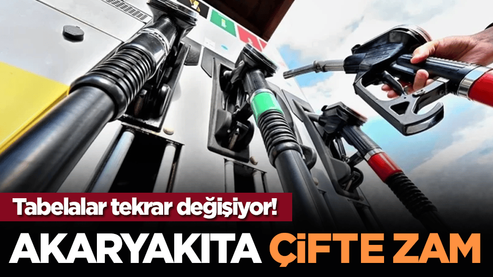 Tabelalar tekrar değişiyor! Akaryakıta çifte zam