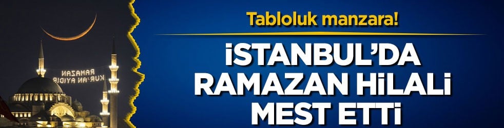 Tabloluk manzara! İstanbul’da Ramazan hilali mest etti
