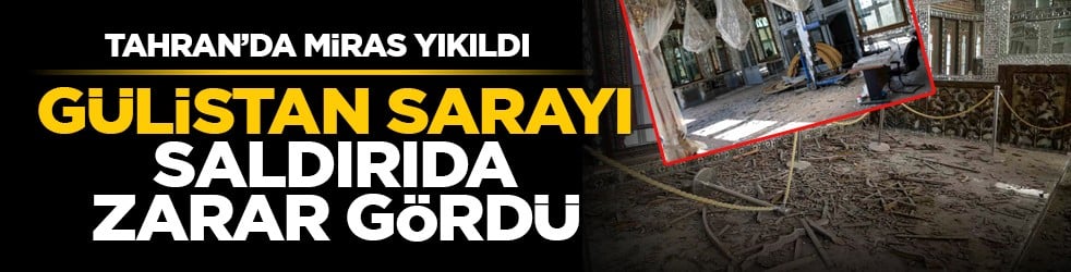 Tahran’da miras yıkıldı: Gülistan Sarayı saldırıda zarar gördü