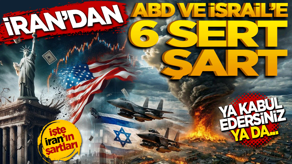 Tahran’dan ABD ve İsrail’e 6 Sert Şart: Ya kabul edersiniz ya da…
