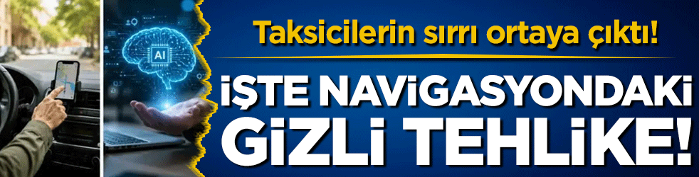Taksicilerin sırrı ortaya çıktı! İşte navigasyondaki büyük tehlike!