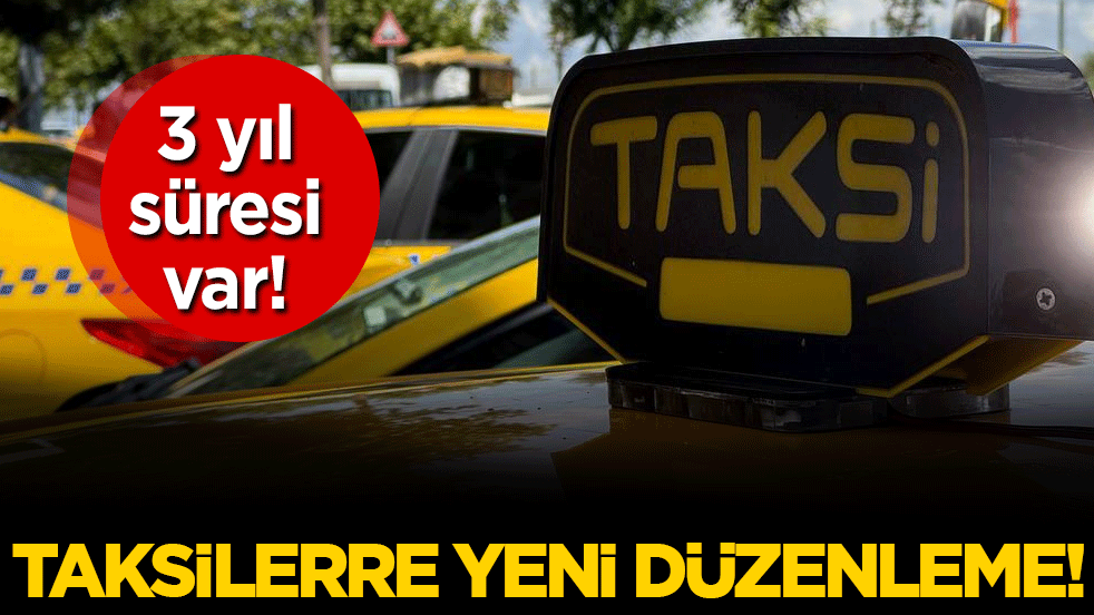 Taksilere yeni düzenleme: 3 yıl süresi var