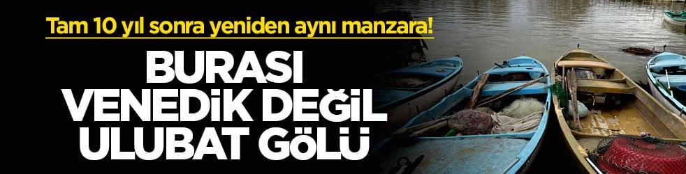 Tam 10 yıl sonra yeniden aynı manzara! Burası Venedik değil Ulubat Gölü