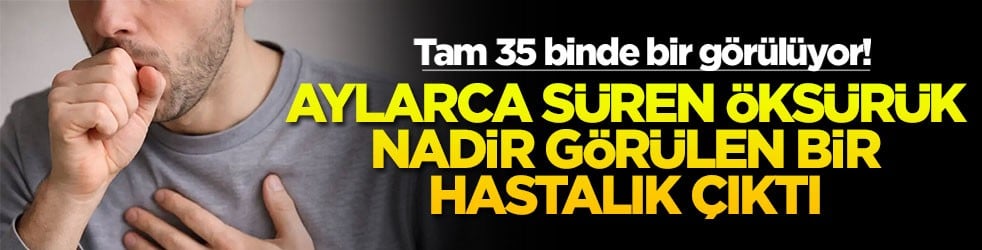 Tam 35 binde bir görülüyor! Aylarca süren öksürük nadir görülen bir hastalık çıktı