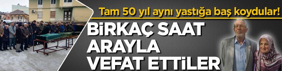 Tam 50 yıl aynı yastığa baş koydular! Birkaç saat arayla vefat ettiler