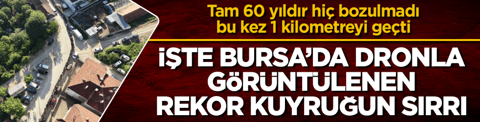 Tam 60 yıldır hiç bozulmadı, bu kez 1 kilometreyi geçti! İşte Bursa’da dronla görüntülenen rekor kuyruğun sırrı 