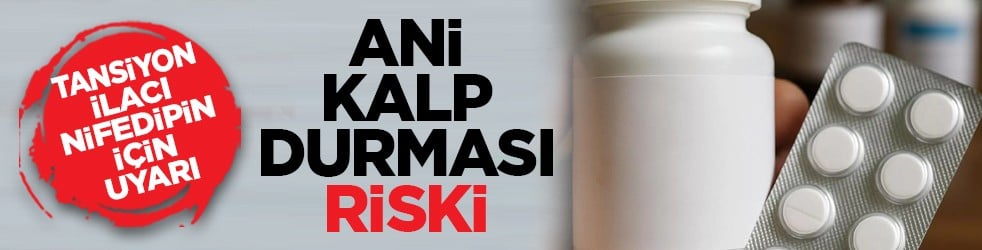 Tansiyon ilacı Nifedipin için uyarı: Ani kalp durması riski