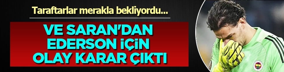 Taraftar merakla bekliyordu: Ve Sadettin Saran'dan Ederson için olay karar çıktı