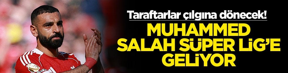Taraftarlar çılgına dönecek! Muhammed Salah Süper Lig'e geliyor