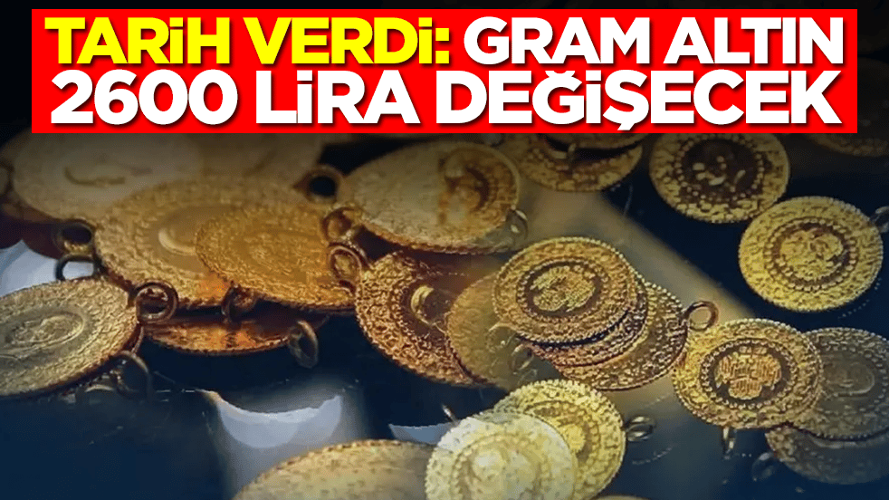 Tarih verdi: Gram altın 2600 lira değişecek