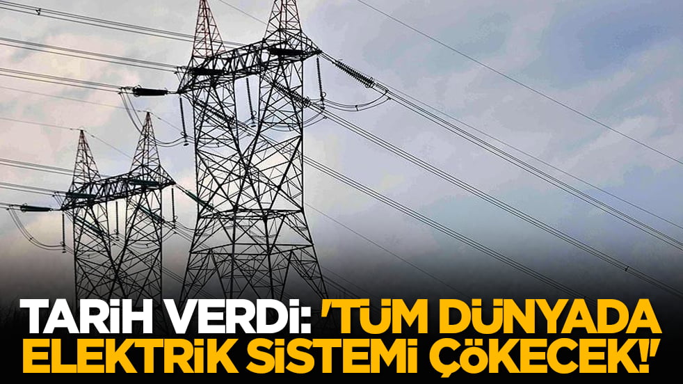 Tarih verdi: 'Tüm dünyada elektrik sistemi çökecek!'
