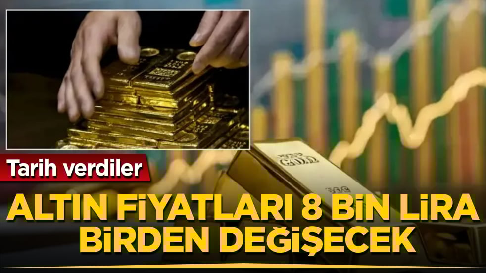 Tarih verdiler: Altın fiyatları 8 bin lira birden değişecek