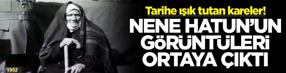 Tarihe ışık tutan kareler! Nene Hatun’un görüntüleri ortaya çıktı