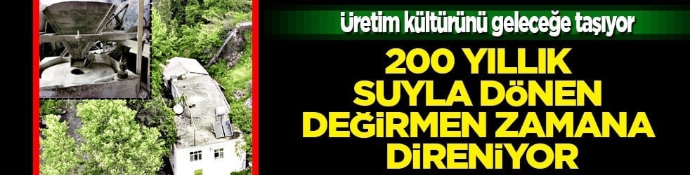 Tarihi 200 yıllık dönen değirmen Toroslar’ın Kalbinde iki asırdır ayakta duruyor