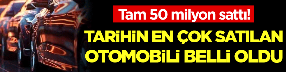 Tarihin en çok satılan otomobili belli oldu! Tam 50 milyon sattı!